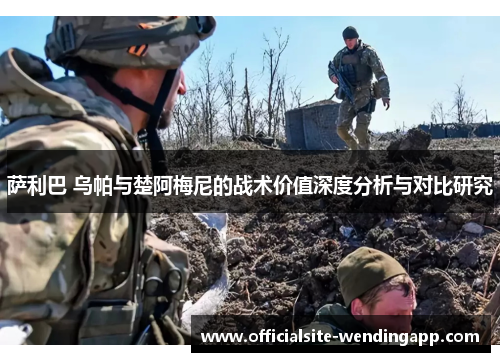 萨利巴 乌帕与楚阿梅尼的战术价值深度分析与对比研究