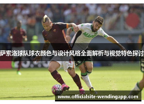 萨索洛球队球衣颜色与设计风格全面解析与视觉特色探讨