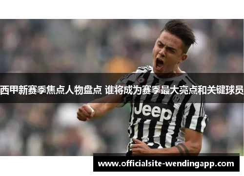 西甲新赛季焦点人物盘点 谁将成为赛季最大亮点和关键球员