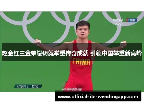 赵金红三金荣耀铸就举重传奇成就 引领中国举重新高峰