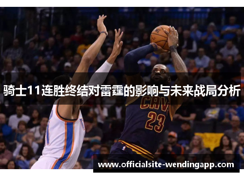 骑士11连胜终结对雷霆的影响与未来战局分析