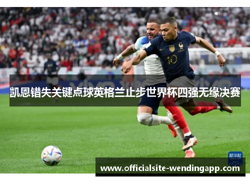 凯恩错失关键点球英格兰止步世界杯四强无缘决赛