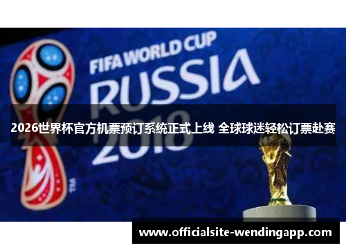 2026世界杯官方机票预订系统正式上线 全球球迷轻松订票赴赛 2026世界杯官方机票预订系统正式上线 全球球迷轻松订票赴赛