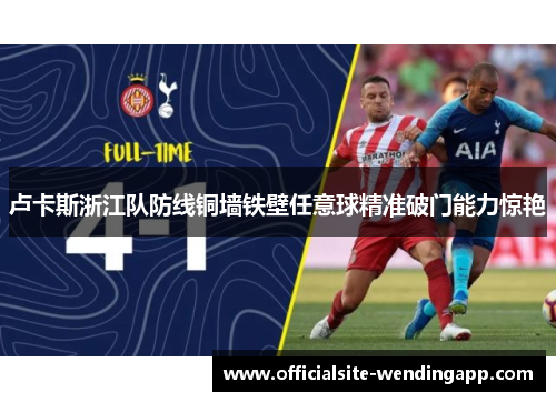 卢卡斯浙江队防线铜墙铁壁任意球精准破门能力惊艳