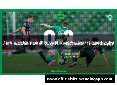 连胜势头震动德甲奥格斯堡历史性冲进前六掀起黑马狂潮冲击欧战梦