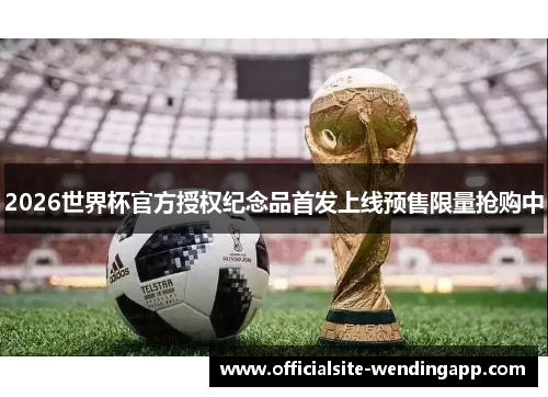 2026世界杯官方授权纪念品首发上线预售限量抢购中