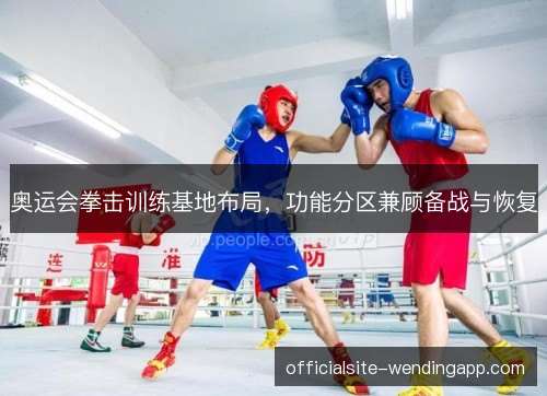 奥运会拳击训练基地布局，功能分区兼顾备战与恢复