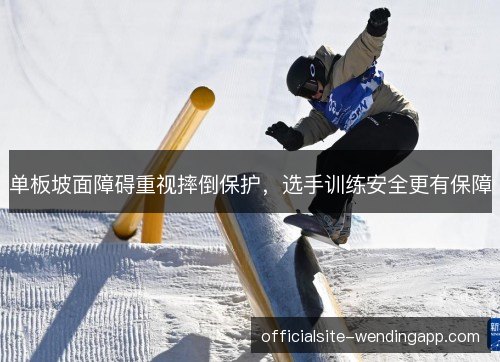 单板坡面障碍重视摔倒保护，选手训练安全更有保障